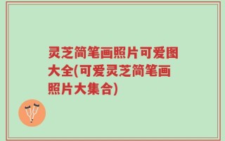 灵芝简笔画照片可爱图大全(可爱灵芝简笔画照片大集合)