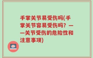手掌关节易受伤吗(手掌关节容易受伤吗？——关节受伤的危险性和注意事项)
