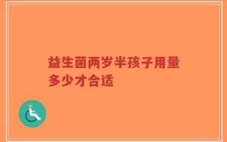益生菌两岁半孩子用量多少才合适