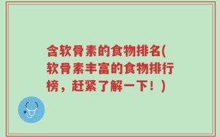 含软骨素的食物排名(软骨素丰富的食物排行榜，赶紧了解一下！)