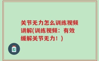 关节无力怎么训练视频讲解(训练视频：有效缓解关节无力！)