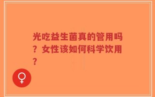 光吃益生菌真的管用吗？女性该如何科学饮用？
