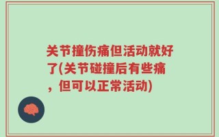 关节撞伤痛但活动就好了(关节碰撞后有些痛，但可以正常活动)