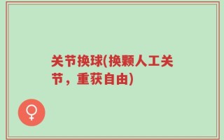 关节换球(换颗人工关节，重获自由)