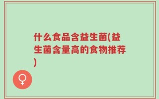 什么食品含益生菌(益生菌含量高的食物推荐)