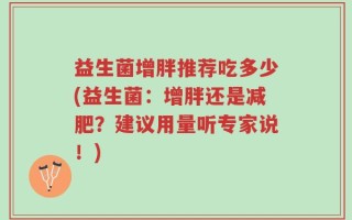 益生菌增胖推荐吃多少(益生菌：增胖还是减肥？建议用量听专家说！)