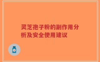 灵芝孢子粉的副作用分析及安全使用建议