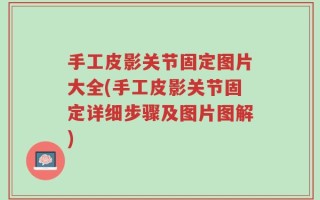 手工皮影关节固定图片大全(手工皮影关节固定详细步骤及图片图解)
