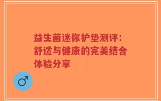 益生菌迷你护垫测评：舒适与健康的完美结合体验分享