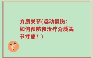 介质关节(运动损伤：如何预防和治疗介质关节疼痛？)