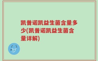 凯普诺凯益生菌含量多少(凯普诺凯益生菌含量详解)