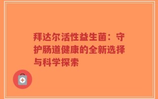 拜达尔活性益生菌：守护肠道健康的全新选择与科学探索
