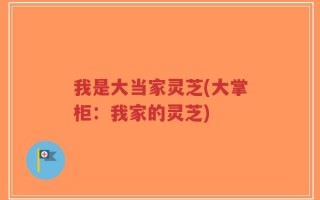 我是大当家灵芝(大掌柜：我家的灵芝)