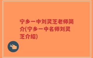 宁乡一中刘灵芝老师简介(宁乡一中名师刘灵芝介绍)