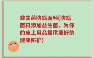 益生菌防螨面料(防螨面料添加益生菌，为你的床上用品提供更好的健康防护)