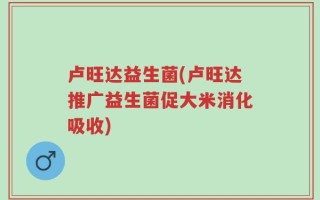 卢旺达益生菌(卢旺达推广益生菌促大米消化吸收)