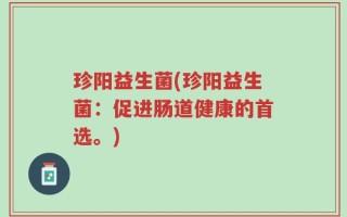 珍阳益生菌(珍阳益生菌：促进肠道健康的首选。)