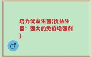培力优益生菌(优益生菌：强大的免疫增强剂)