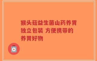 猴头菇益生菌山药养胃独立包装 方便携带的养胃好物