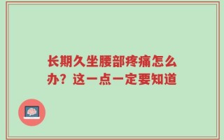 长期久坐腰部疼痛怎么办？这一点一定要知道