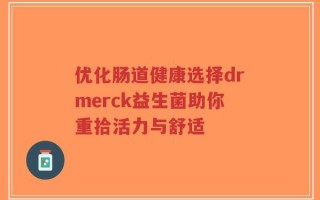 优化肠道健康选择drmerck益生菌助你重拾活力与舒适