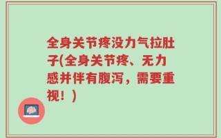 全身关节疼没力气拉肚子(全身关节疼、无力感并伴有腹泻，需要重视！)