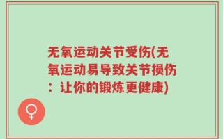 无氧运动关节受伤(无氧运动易导致关节损伤：让你的锻炼更健康)