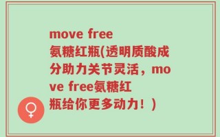 move free 氨糖红瓶(透明质酸成分助力关节灵活，move free氨糖红瓶给你更多动力！)