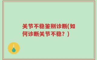 关节不稳鉴别诊断(如何诊断关节不稳？)