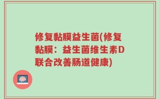 修复黏膜益生菌(修复黏膜：益生菌维生素D联合改善肠道健康)