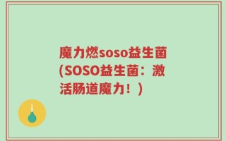 魔力燃soso益生菌(SOSO益生菌：激活肠道魔力！)