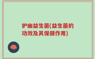 护幽益生菌(益生菌的功效及其保健作用)