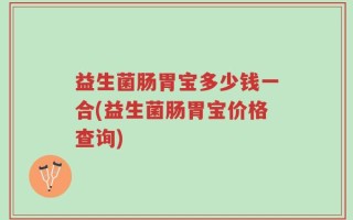 益生菌肠胃宝多少钱一合(益生菌肠胃宝价格查询)