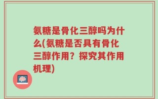 氨糖是骨化三醇吗为什么(氨糖是否具有骨化三醇作用？探究其作用机理)