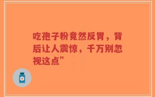 吃孢子粉竟然反胃，背后让人震惊，千万别忽视这点”