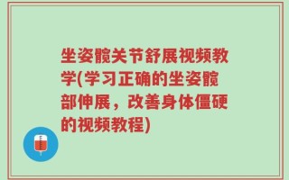 坐姿髋关节舒展视频教学(学习正确的坐姿髋部伸展，改善身体僵硬的视频教程)