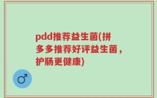 pdd推荐益生菌(拼多多推荐好评益生菌，护肠更健康)