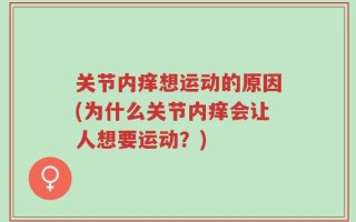 关节内痒想运动的原因(为什么关节内痒会让人想要运动？)