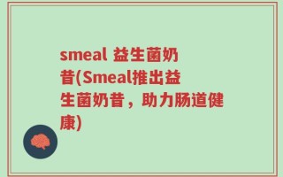 smeal 益生菌奶昔(Smeal推出益生菌奶昔，助力肠道健康)