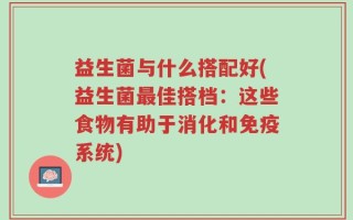 益生菌与什么搭配好(益生菌最佳搭档：这些食物有助于消化和免疫系统)