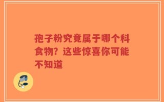 孢子粉究竟属于哪个科食物？这些惊喜你可能不知道