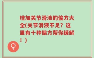 增加关节滑液的偏方大全(关节滑液不足？这里有十种偏方帮你缓解！)