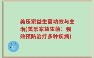 美乐家益生菌功效与主治(美乐家益生菌：强效预防治疗多种疾病)