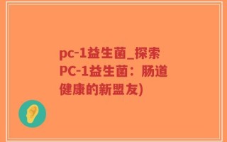 pc-1益生菌_探索PC-1益生菌：肠道健康的新盟友)