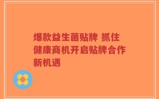 爆款益生菌贴牌 抓住健康商机开启贴牌合作新机遇