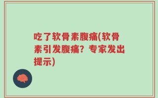 吃了软骨素腹痛(软骨素引发腹痛？专家发出提示)