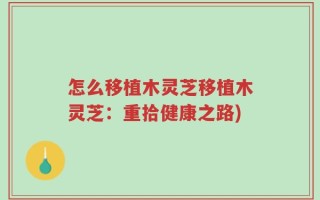 怎么移植木灵芝移植木灵芝：重拾健康之路)