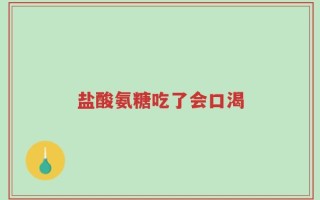 盐酸氨糖吃了会口渴