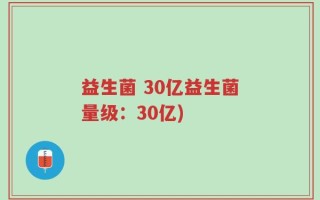 益生菌 30亿益生菌量级：30亿)