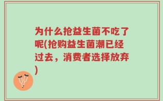 为什么抢益生菌不吃了呢(抢购益生菌潮已经过去，消费者选择放弃)